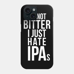 Im Not Bitter I Just Hate IPAs  Beer Drinking Quote Phone Case