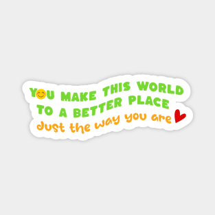 Make this world a better place - just the way you are Magnet