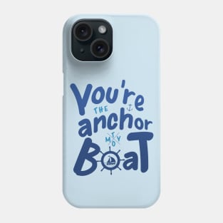 You're the Anchor To My Boat Love Quote Phone Case