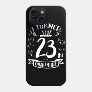 I Turned 23 In Quarantine Phone Case