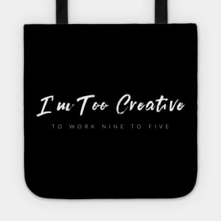 I'm Too Creative To Work 9 To 5 Tote