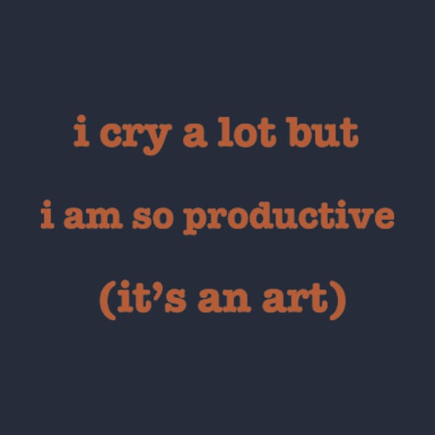 I cry a lot but i ama so productive it's an art by badrhijri