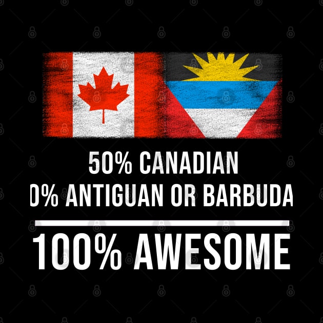 50% Canadian 50% Antiguan or Barbudan 100% Awesome - Gift for Antiguan or Barbudan Heritage From Antigua And Barbuda by Country Flags