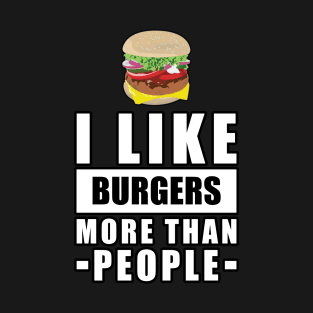 I Like Burgers More Than People - Funny Quote T-Shirt