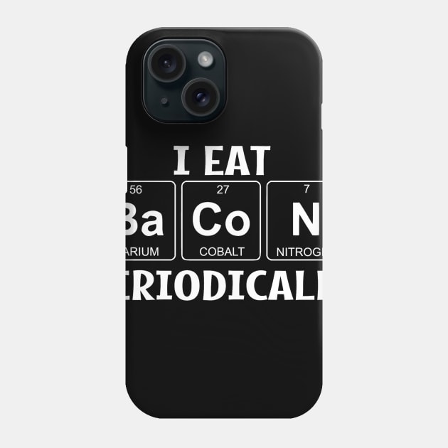 I Eat Bacon Periodically Phone Case by DANPUBLIC