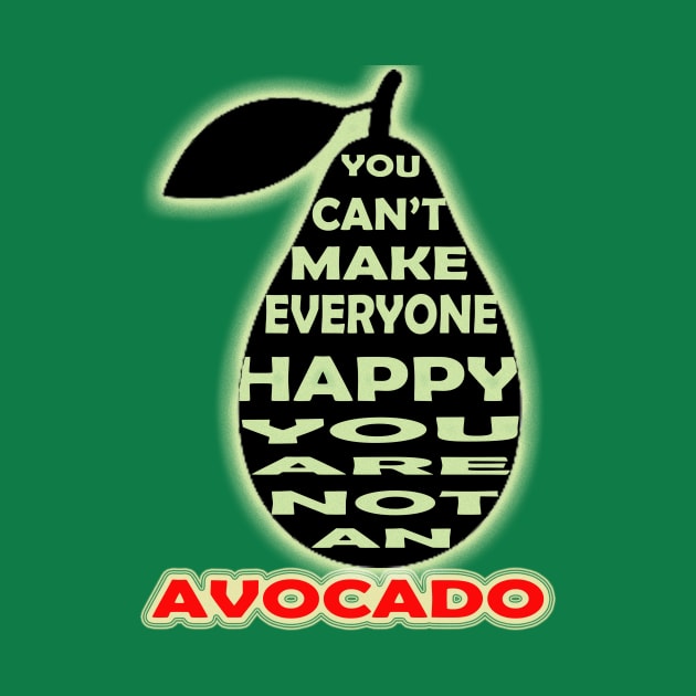 you cant make everyone happy you are not an avocado by khadkabanc