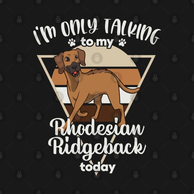 I'm only talking to my Rhodesian Ridgeback by Modern Medieval Design