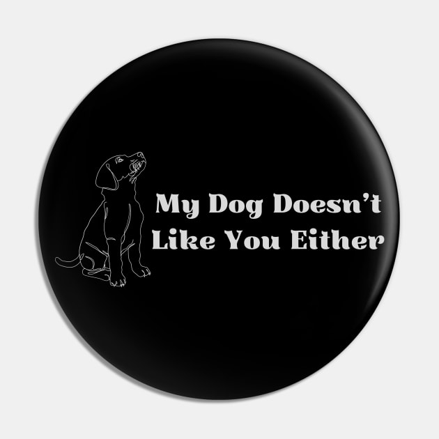 My Dog Doesn't Like You Either Pin by tocksickart