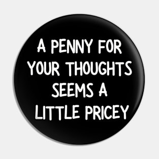 A penny for your thoughts seems a little pricey Pin