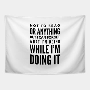 Not To Brag Or Anything But I Can Forget What I'm Doing While I'm Doing It - Funny Sayings Tapestry