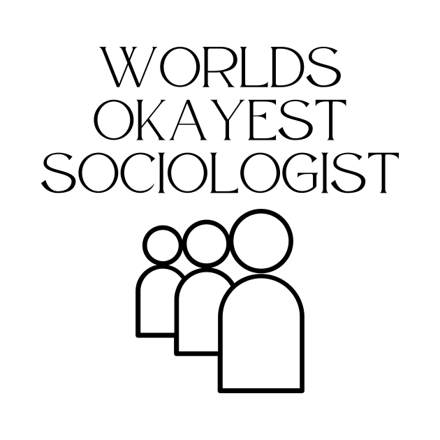 World okayest sociologist by Word and Saying