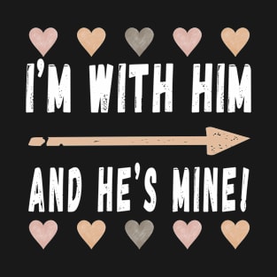 I'm With Him and He's Mine T-Shirt