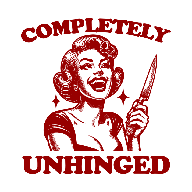 Completely Unhinged Shirt, Retro Unhinged Girl Shirt, Funny Mental Health by Justin green