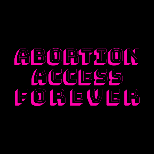 ABORTION ACCESS FOREVER (pink) by NickiPostsStuff