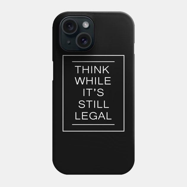 Think While It's Still Legal Funny Trendy Political Phone Case by cytoplastmaximume