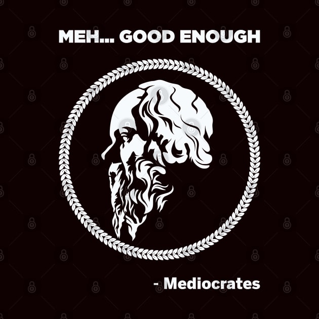 Meh Good Enough - Mediocrates by Teebevies