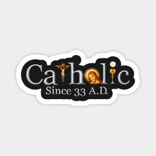 Catholic Since 33 AD T-Shirt Jesus Virgin Mary Saints & Angels 101 Magnet