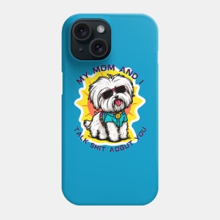 My Mom and I Talk Shit About You | Funny Dog Quote Phone Case