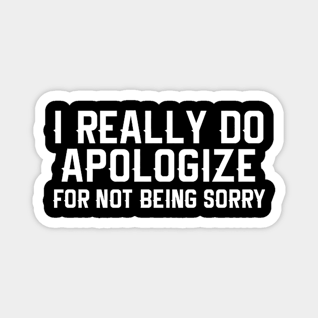 I Really Do Apologize for not being sorry Magnet by sally234