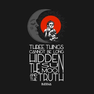 Three Things Cannot Be Long Hidden: The Sun The Moon And The Truth - Buddha T-Shirt