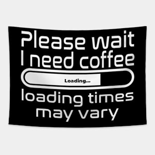 Please wait I need coffee, loading times may vary Tapestry