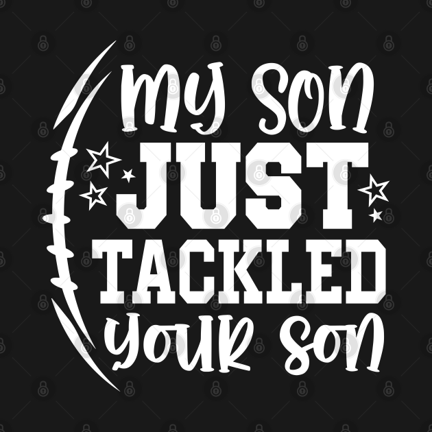 My Son Just Tackled Your Son My Son Just Tackled Your Son T Shirt