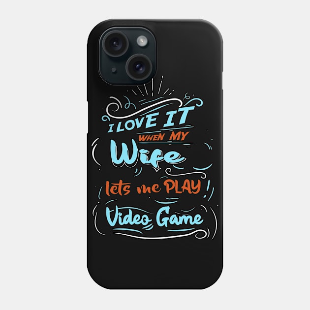 I LOVE IT WHEN MY WIFE LETS ME PLAY VIDEO GAME Phone Case by karimydesign