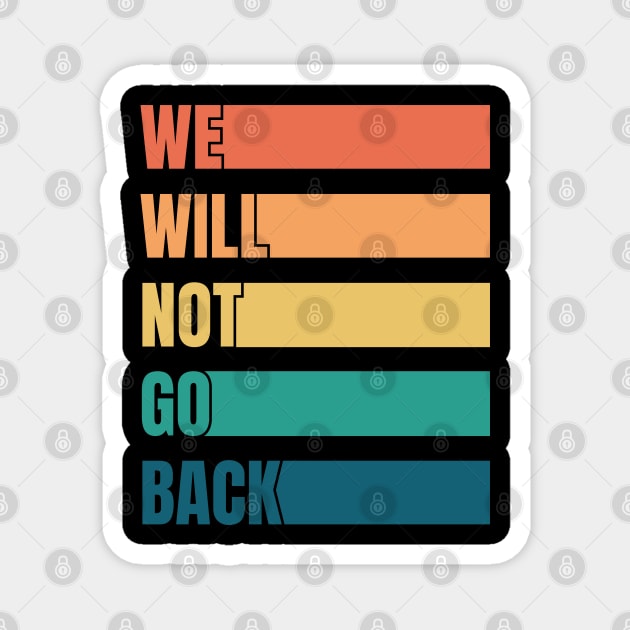 We Will Not Go Back Pro Choice Magnet by totalcare