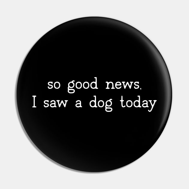 So good news, I saw a dog today Pin by uncommontee