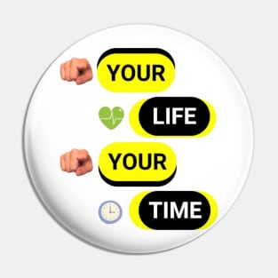 YOUR LIFE YOUR TIME Pin