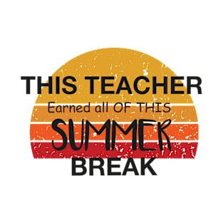 This Teacher Earned All Of This Summer Break Teacher Life Funny Gift For All The Teacher Lovers T-Shirt