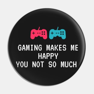 Gaming Makes Me Happy You Not So Much Pin