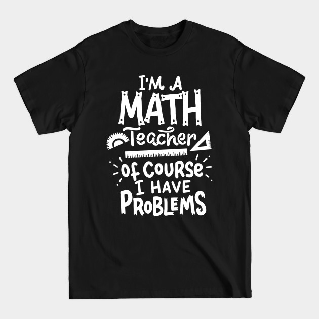 Disover Math Teacher Problem School Funny - Teacher - T-Shirt