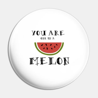 You are one in a melon... Pin