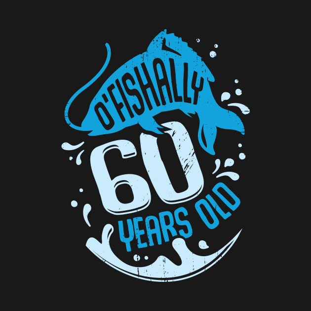 O'Fishally 60 Years Old Fisherman Birthday Gift by Dolde08