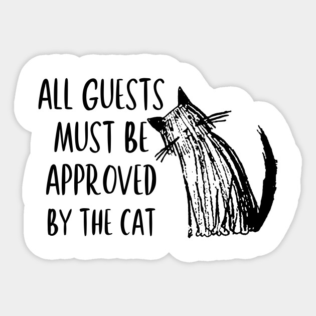 All Guests Must Be Approved By The Cat Cat Sticker Teepublic
