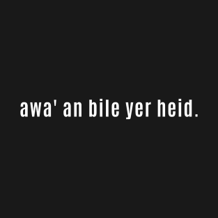 Awa’ an bile yer heid Funny Scottish Saying for Get Lost T-Shirt