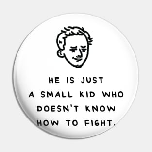 HE IS JUST A SMALL KID WHO DOESN'T KNOW HOW TO FIGHT Pin