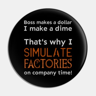 I simulate factories on company time Pin