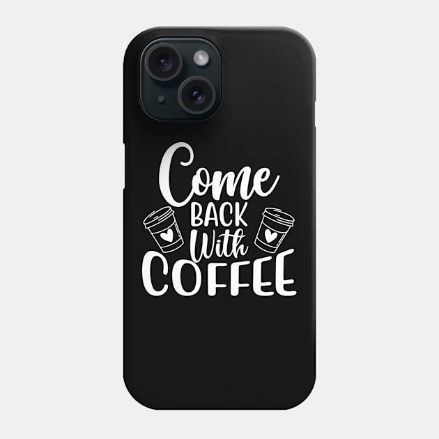 Come Back With Coffee. Funny Coffee Lover Saying. Phone Case by That Cheeky Tee