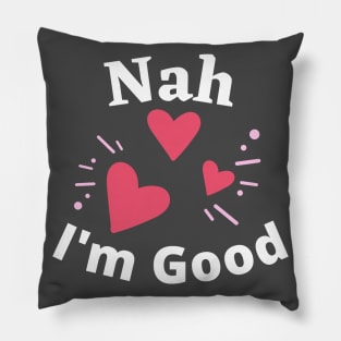 Nah I'm Good - Funny Anti Valentine's Day- Singles Day Gifts Pillow