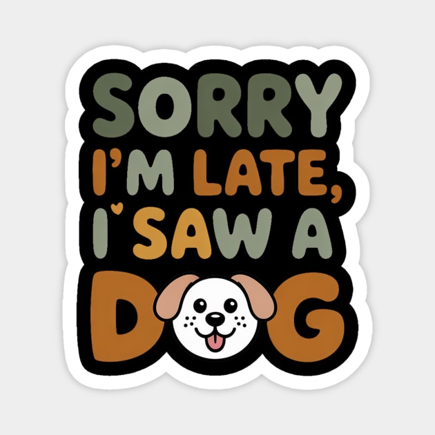 Funny Dog Lover Quote – "Sorry I'm Late, I Saw a Dog" with Cute Cartoon Pup Magnet by IamActiveDog