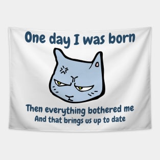 One day I was born. Then everything bothered me. And that brings us up to date. Funny Cat Meme Tapestry