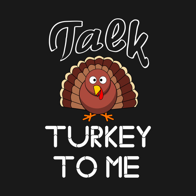 Disover Thanksgiving Talk Turkey To Me - Thanksgiving - T-Shirt