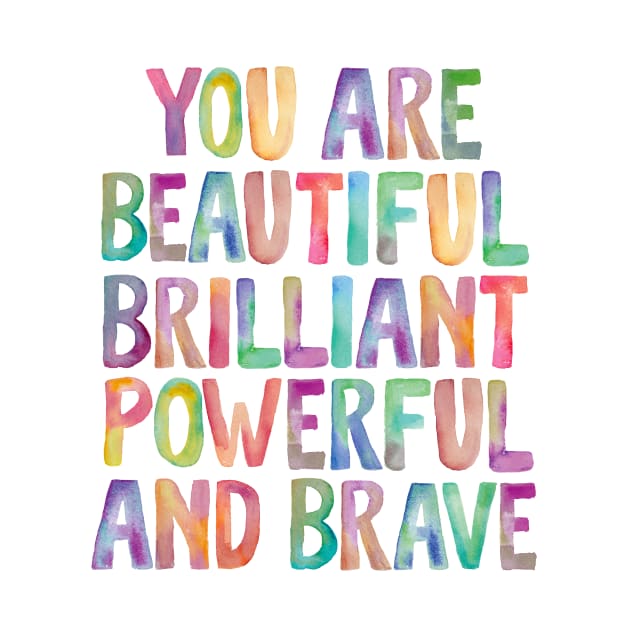 You Are Beautiful Brilliant Powerful And Brave by MotivatedType