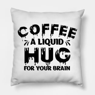 Funny Coffee Lover Quote Coffee A Liquid Hug For Your Brain Pillow