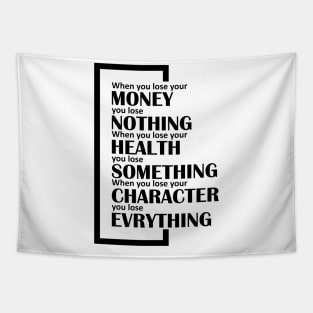 When you lose your money, you lose nothing. When you lose your health, you lose something. When you lose your character, you lose evrything. Tapestry