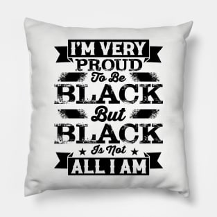 I'm very proud to be black but black is not all I am, Black History Month Pillow