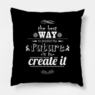 The best way to predict the future is to create it Pillow