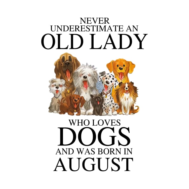 Never Underestimate An Old Lady Who Loves Dogs And Was Born In August by louismcfarland